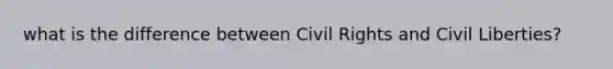 what is the difference between Civil Rights and Civil Liberties?