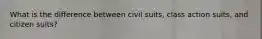 What is the difference between civil suits, class action suits, and citizen suits?