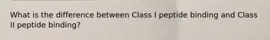 What is the difference between Class I peptide binding and Class II peptide binding?