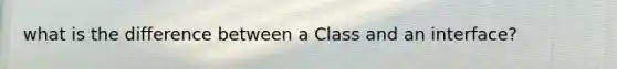 what is the difference between a Class and an interface?