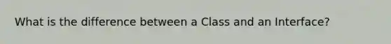 What is the difference between a Class and an Interface?