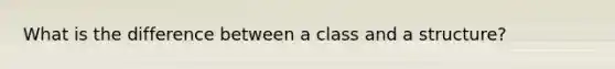 What is the difference between a class and a structure?