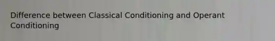 Difference between Classical Conditioning and Operant Conditioning