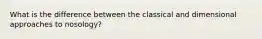 What is the difference between the classical and dimensional approaches to nosology?