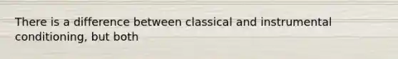 There is a difference between classical and instrumental conditioning, but both