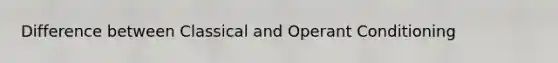 Difference between Classical and Operant Conditioning