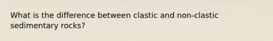 What is the difference between clastic and non-clastic sedimentary rocks?