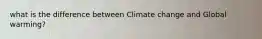 what is the difference between Climate change and Global warming?