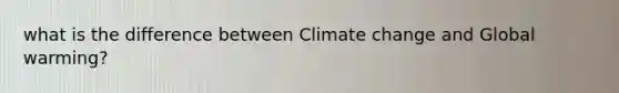 what is the difference between Climate change and Global warming?