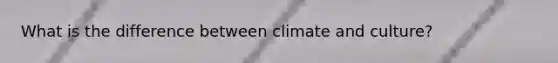 What is the difference between climate and culture?