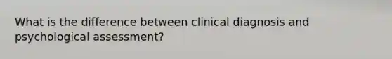 What is the difference between clinical diagnosis and psychological assessment?