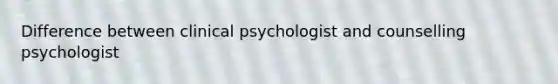 Difference between clinical psychologist and counselling psychologist