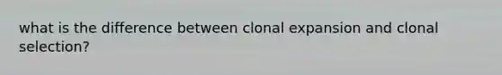 what is the difference between clonal expansion and clonal selection?