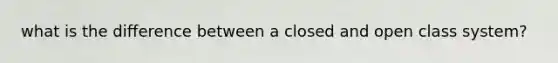 what is the difference between a closed and open class system?