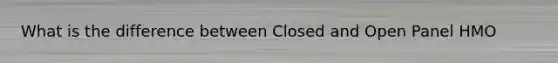 What is the difference between Closed and Open Panel HMO