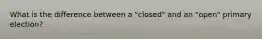 What is the difference between a "closed" and an "open" primary election?