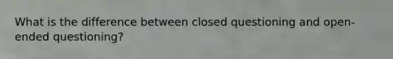 What is the difference between closed questioning and open-ended questioning?