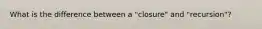 What is the difference between a "closure" and "recursion"?