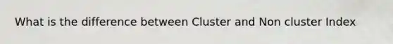 What is the difference between Cluster and Non cluster Index