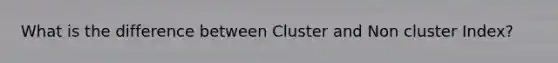 What is the difference between Cluster and Non cluster Index?