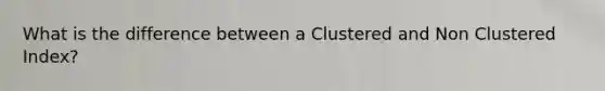 What is the difference between a Clustered and Non Clustered Index?