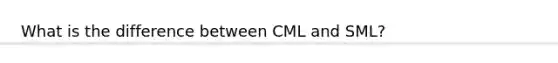 What is the difference between CML and SML?