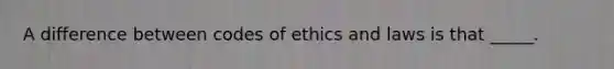 A difference between codes of ethics and laws is that _____.