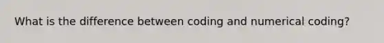 What is the difference between coding and numerical coding?