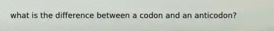 what is the difference between a codon and an anticodon?