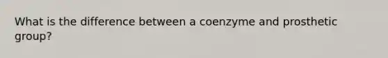 What is the difference between a coenzyme and prosthetic group?