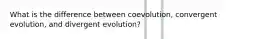 What is the difference between coevolution, convergent evolution, and divergent evolution?