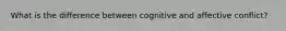 What is the difference between cognitive and affective conflict?