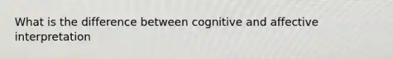 What is the difference between cognitive and affective interpretation