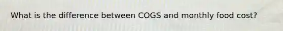 What is the difference between COGS and monthly food cost?