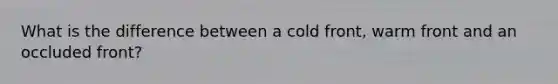 What is the difference between a cold front, warm front and an occluded front?