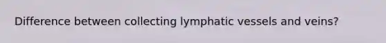 Difference between collecting <a href='https://www.questionai.com/knowledge/ki6sUebkzn-lymphatic-vessels' class='anchor-knowledge'>lymphatic vessels</a> and veins?