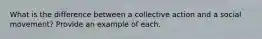 What is the difference between a collective action and a social movement? Provide an example of each.
