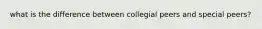 what is the difference between collegial peers and special peers?