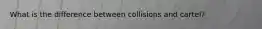 What is the difference between collisions and cartel?