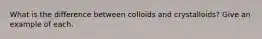 What is the difference between colloids and crystalloids? Give an example of each.