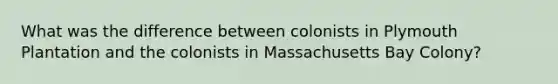 What was the difference between colonists in Plymouth Plantation and the colonists in Massachusetts Bay Colony?