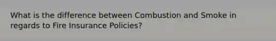 What is the difference between Combustion and Smoke in regards to Fire Insurance Policies?