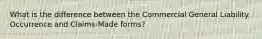 What is the difference between the Commercial General Liability Occurrence and Claims-Made forms?