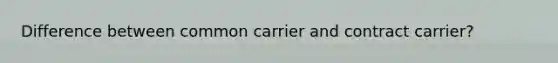 Difference between common carrier and contract carrier?