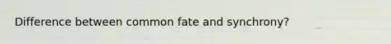 Difference between common fate and synchrony?