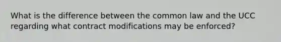 What is the difference between the common law and the UCC regarding what contract modifications may be enforced?