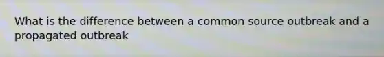 What is the difference between a common source outbreak and a propagated outbreak