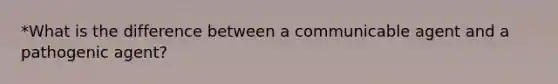 *What is the difference between a communicable agent and a pathogenic agent?