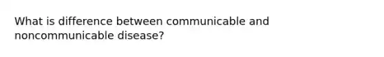 What is difference between communicable and noncommunicable disease?