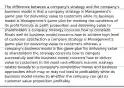 The difference between a company's strategy and the company's business model is that a company strategy is Management's game plan for delivering value to customers while its business model is Management's game plan for meeting the conditions of its profit formula or profit proposition and delivering value to shareholders a company strategy concerns how to complete Rivals well its business model concerns how to achieve high level of customer satisfaction a company strategy is Management's game plan for delivering value to customers whereas a company's business model is the game plan for delivering value to shareholders the strategy concerns how to compete successfully and the business model concerns how to deliver value to customers in the most cost-efficient manner strategy relates broadly to a company's competitive moves and business approaches which may or may not lead to profitability while its business model relates to whether the company can get its customer value proposition profitably